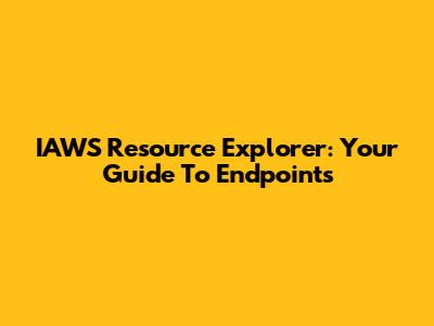 IAWS Resource Explorer: Your Guide To Endpoints