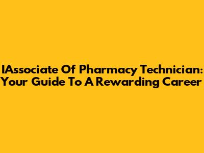 IAssociate Of Pharmacy Technician: Your Guide To A Rewarding Career