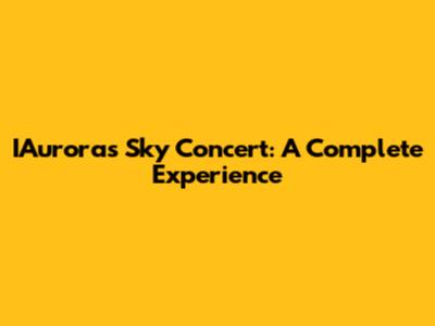 IAurora's Sky Concert: A Complete Experience