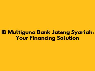 IB Multiguna Bank Jateng Syariah: Your Financing Solution