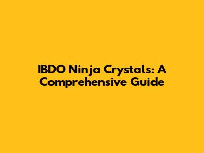 IBDO Ninja Crystals: A Comprehensive Guide