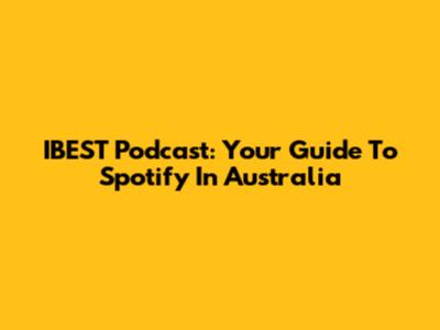 IBEST Podcast: Your Guide To Spotify In Australia