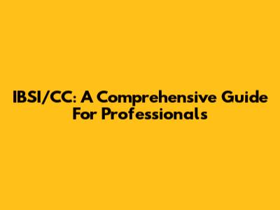 IBSI/CC: A Comprehensive Guide For Professionals