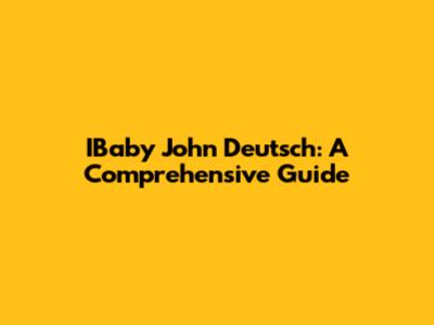 IBaby John Deutsch: A Comprehensive Guide