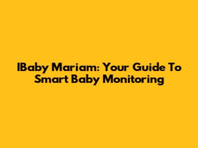 IBaby Mariam: Your Guide To Smart Baby Monitoring