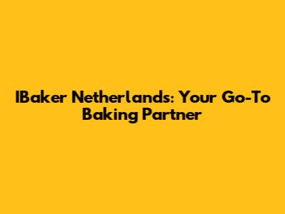 IBaker Netherlands: Your Go-To Baking Partner