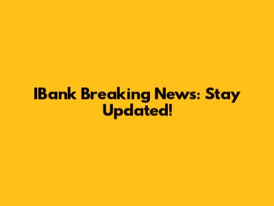 IBank Breaking News: Stay Updated!