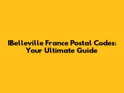 IBelleville France Postal Codes: Your Ultimate Guide