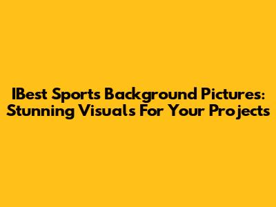 IBest Sports Background Pictures: Stunning Visuals For Your Projects