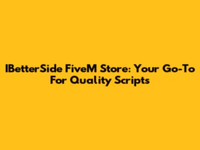 IBetterSide FiveM Store: Your Go-To For Quality Scripts