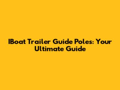 IBoat Trailer Guide Poles: Your Ultimate Guide
