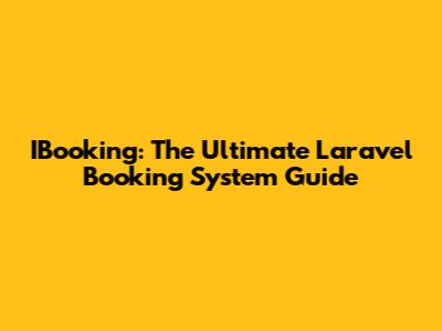 IBooking: The Ultimate Laravel Booking System Guide