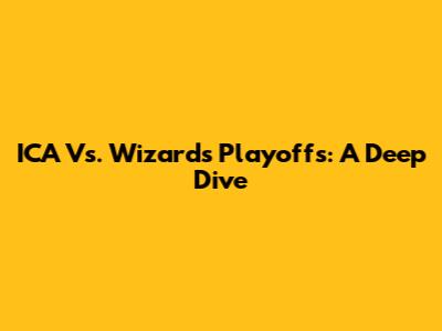 ICA Vs. Wizards Playoffs: A Deep Dive