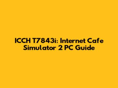 ICCH T7843i: Internet Cafe Simulator 2 PC Guide