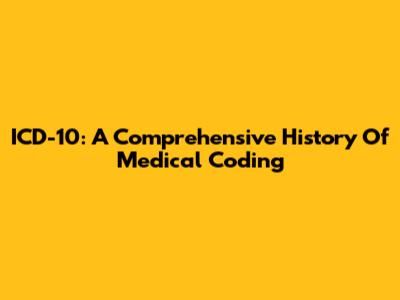 ICD-10: A Comprehensive History Of Medical Coding