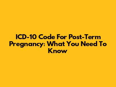 ICD-10 Code For Post-Term Pregnancy: What You Need To Know