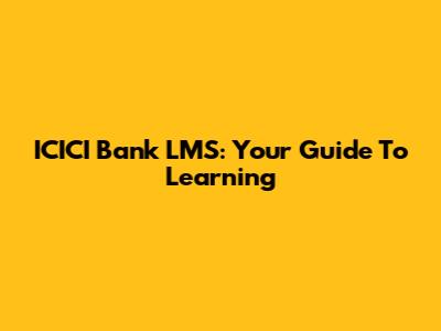 ICICI Bank LMS: Your Guide To Learning