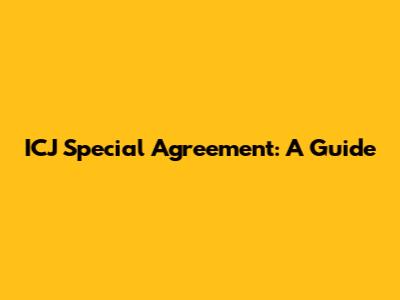 ICJ Special Agreement: A Guide