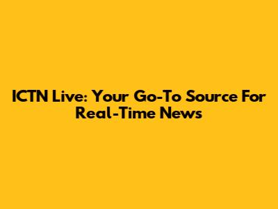 ICTN Live: Your Go-To Source For Real-Time News