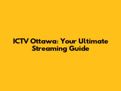 ICTV Ottawa: Your Ultimate Streaming Guide
