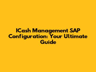 ICash Management SAP Configuration: Your Ultimate Guide