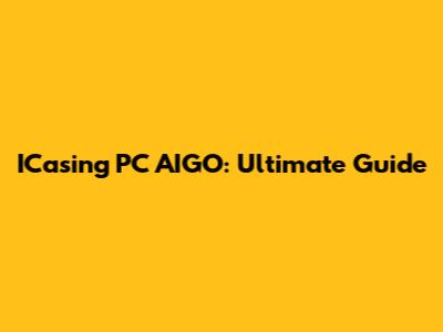 ICasing PC AIGO: Ultimate Guide