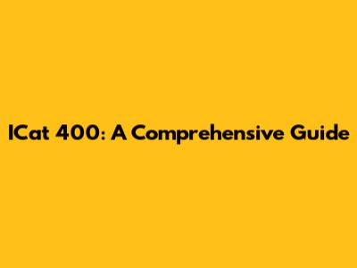 ICat 400: A Comprehensive Guide