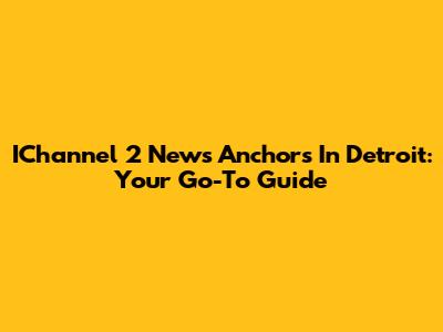 IChannel 2 News Anchors In Detroit: Your Go-To Guide