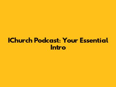 IChurch Podcast: Your Essential Intro