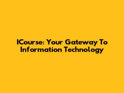 ICourse: Your Gateway To Information Technology