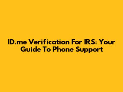 ID.me Verification For IRS: Your Guide To Phone Support