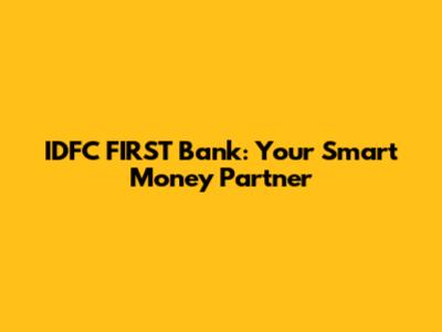 IDFC FIRST Bank: Your Smart Money Partner