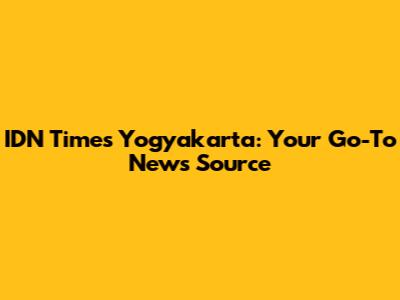 IDN Times Yogyakarta: Your Go-To News Source
