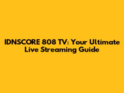 IDNSCORE 808 TV: Your Ultimate Live Streaming Guide