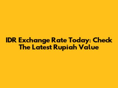 IDR Exchange Rate Today: Check The Latest Rupiah Value