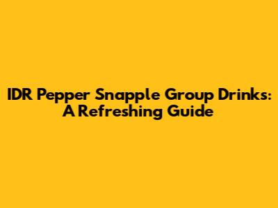 IDR Pepper Snapple Group Drinks: A Refreshing Guide
