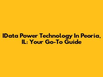 IData Power Technology In Peoria, IL: Your Go-To Guide