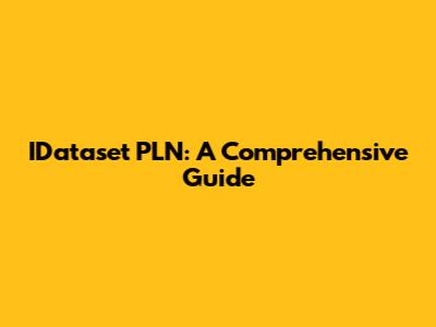 IDataset PLN: A Comprehensive Guide