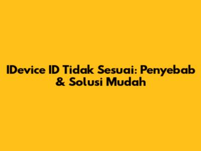 IDevice ID Tidak Sesuai: Penyebab & Solusi Mudah