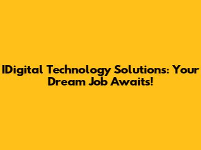 IDigital Technology Solutions: Your Dream Job Awaits!