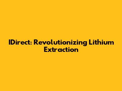 IDirect: Revolutionizing Lithium Extraction