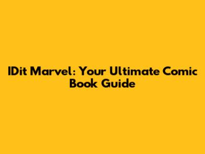 IDit Marvel: Your Ultimate Comic Book Guide