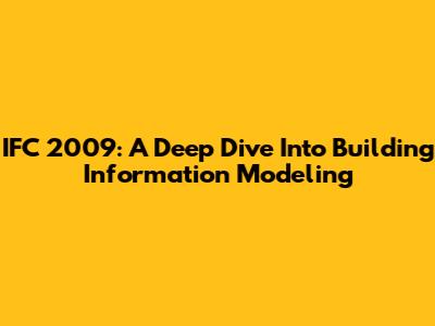 IFC 2009: A Deep Dive Into Building Information Modeling