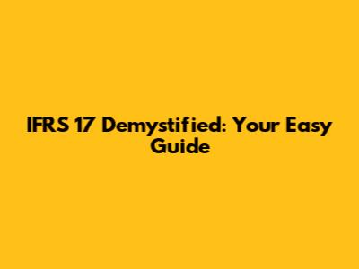 IFRS 17 Demystified: Your Easy Guide