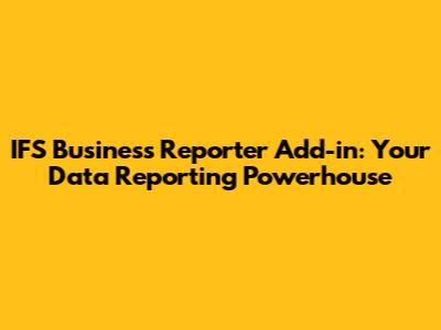 IFS Business Reporter Add-in: Your Data Reporting Powerhouse