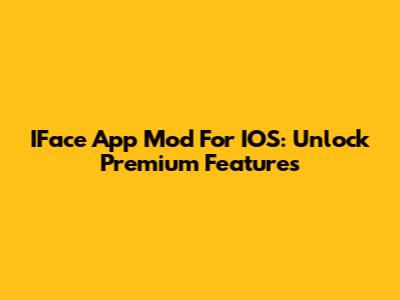 IFace App Mod For IOS: Unlock Premium Features