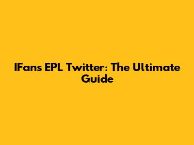 IFans EPL Twitter: The Ultimate Guide