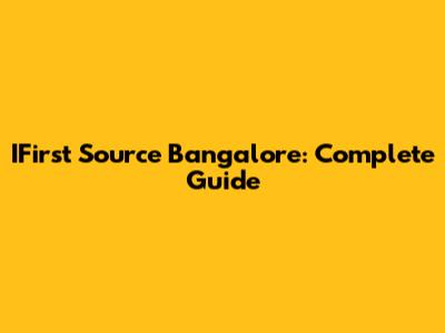 IFirst Source Bangalore: Complete Guide