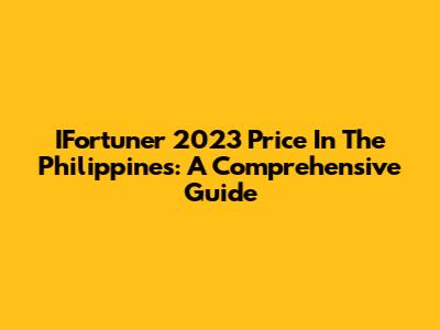 IFortuner 2023 Price In The Philippines: A Comprehensive Guide