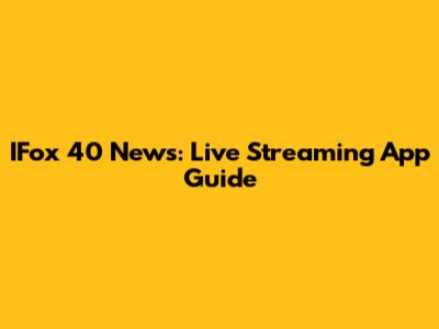 IFox 40 News: Live Streaming App Guide